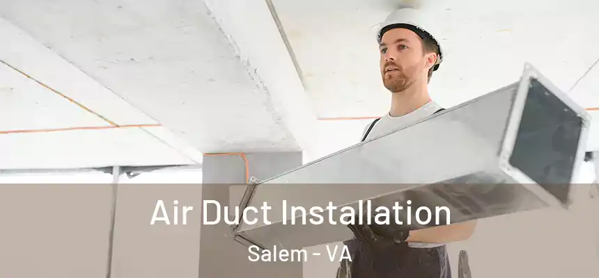 Air Duct Installation Salem - VA