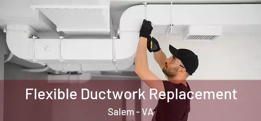 Flexible Ductwork Replacement Salem - VA