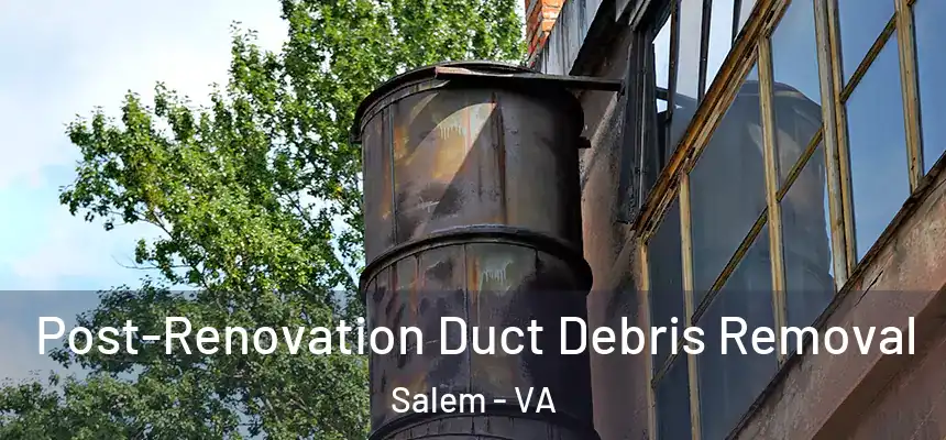  Post-Renovation Duct Debris Removal Salem - VA